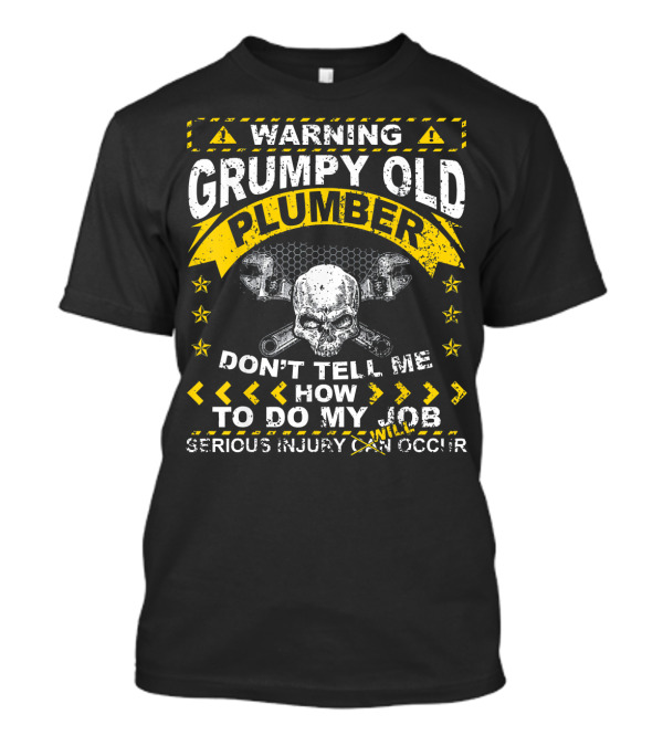 Warning Grumpy Old Plumber Don't Tell Me How To Do My Job Serious Injury Will Occur T-Shirt