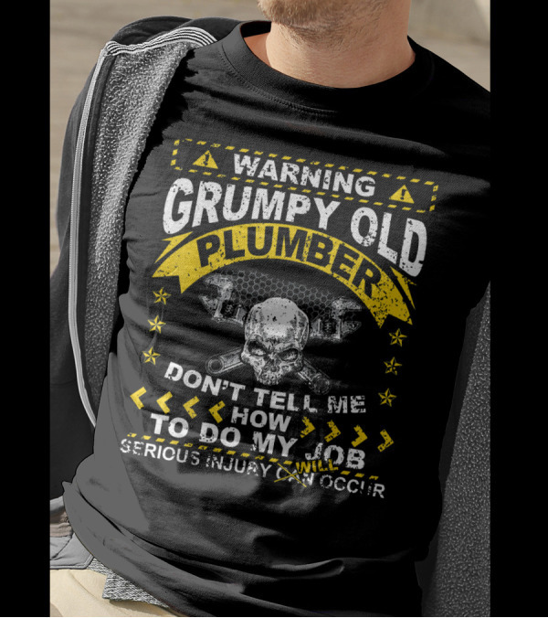 Warning Grumpy Old Plumber Don't Tell Me How To Do My Job Serious Injury Will Occur T-Shirt