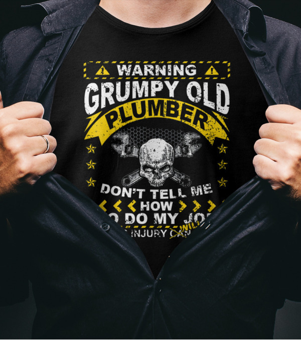 Warning Grumpy Old Plumber Don't Tell Me How To Do My Job Serious Injury Will Occur T-Shirt
