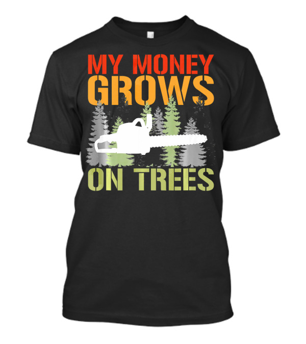 My Money Grows On Trees Chainsaw Arborist Logger Forest Scene T-Shirt