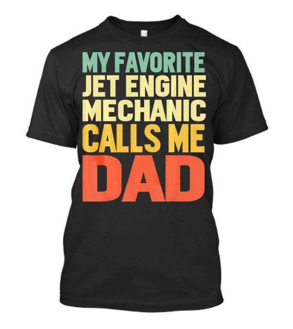 My Favorite Jet Engine Mechanic Calls Me Dad T-Shirt