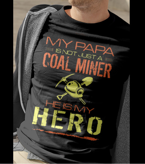 My Papa Is Not Just A Coal Miner He Is My Hero T-Shirt