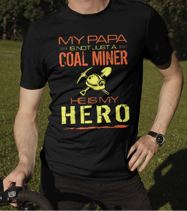 My Papa Is Not Just A Coal Miner He Is My Hero T-Shirt