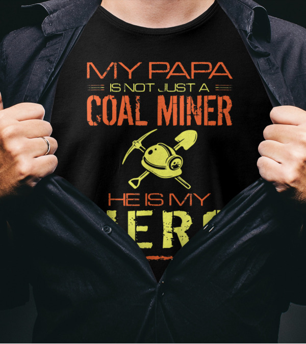 My Papa Is Not Just A Coal Miner He Is My Hero T-Shirt