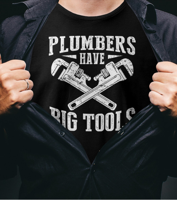 Plumbers Have Big Tools Funny Plumber Wrench T-Shirt