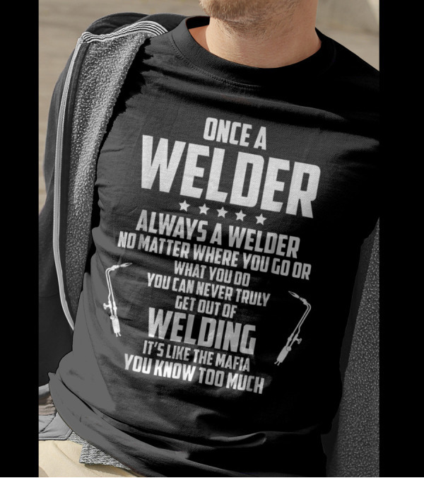 Once A Welder Always A Welder No Matter Where You Go Welding It's Like The Mafia T-Shirt