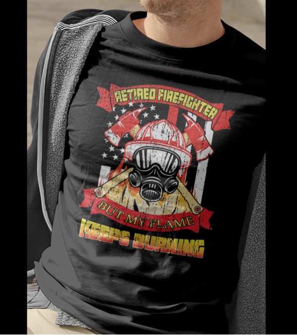 Retired Firefighter But My Flame Keeps Burning USA Flag Helmet Mask Axes T-Shirt