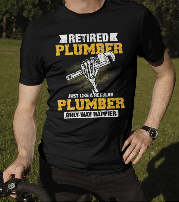 Retired Plumber Just Like A Regular Plumber Only Way Happier Skeleton Hand Wrench T-Shirt