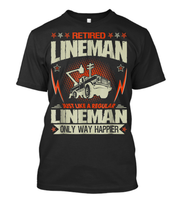 Retired Lineman Just Like A Regular Lineman Only Way Happier T-Shirt