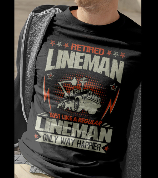 Retired Lineman Just Like A Regular Lineman Only Way Happier T-Shirt
