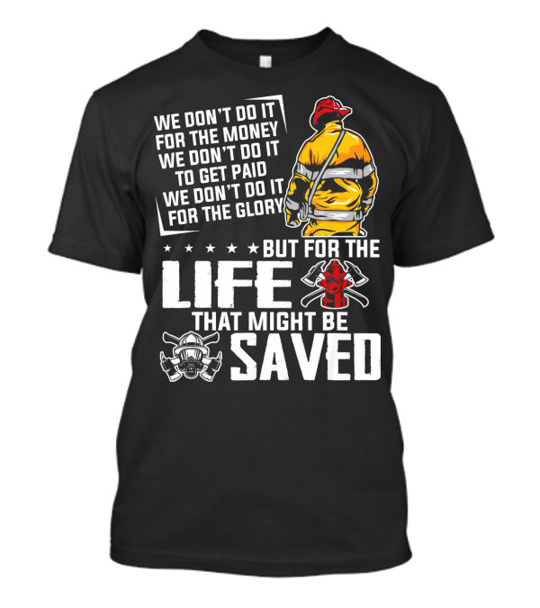 We Don't Do It For The Money Or Glory But For The Life That Might Be Saved T-Shirt