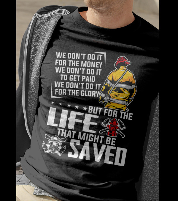 We Don't Do It For The Money Or Glory But For The Life That Might Be Saved T-Shirt