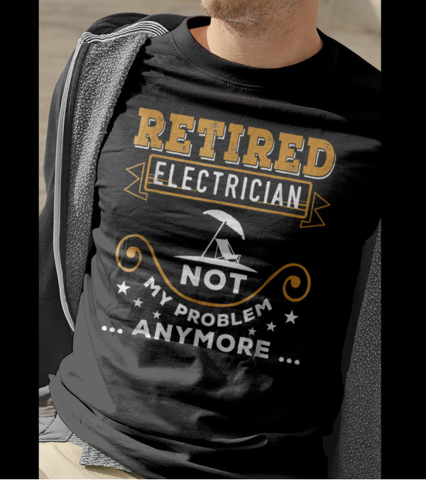 Retired Electrician Not My Problem Anymore With Relaxation T-Shirt
