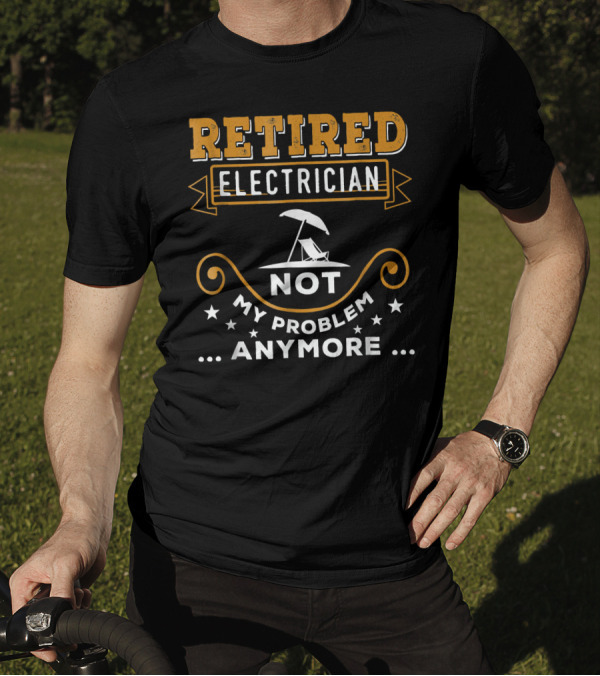 Retired Electrician Not My Problem Anymore With Relaxation T-Shirt