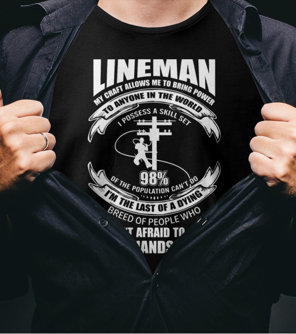 LINEMAN My Craft Allows Me To Bring Power To Anyone In The World 98% Aren't Afraid To Get Their Hands Dirty T-Shirt