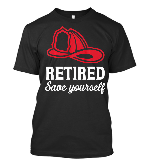 Retired Firefighter Save Yourself Red Fire Helmet T-Shirt