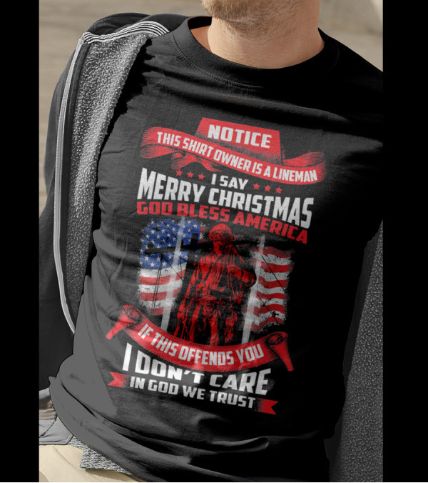 Notice This Shirt Owner Is A Lineman Merry Christmas God Bless America I Don't Care In God We Trust T-Shirt