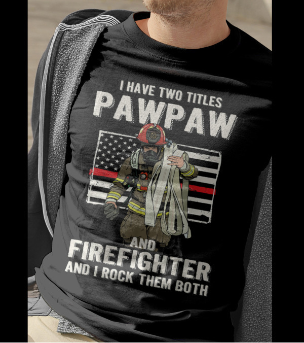 I Have Two Titles Pawpaw And Firefighter And I Rock Them Both American Flag Firefighter T-Shirt