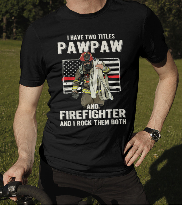 I Have Two Titles Pawpaw And Firefighter And I Rock Them Both American Flag Firefighter T-Shirt