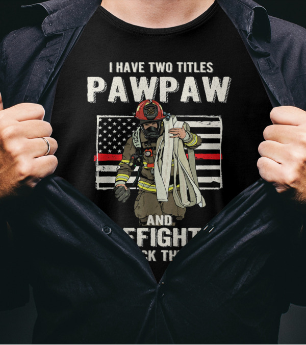 I Have Two Titles Pawpaw And Firefighter And I Rock Them Both American Flag Firefighter T-Shirt