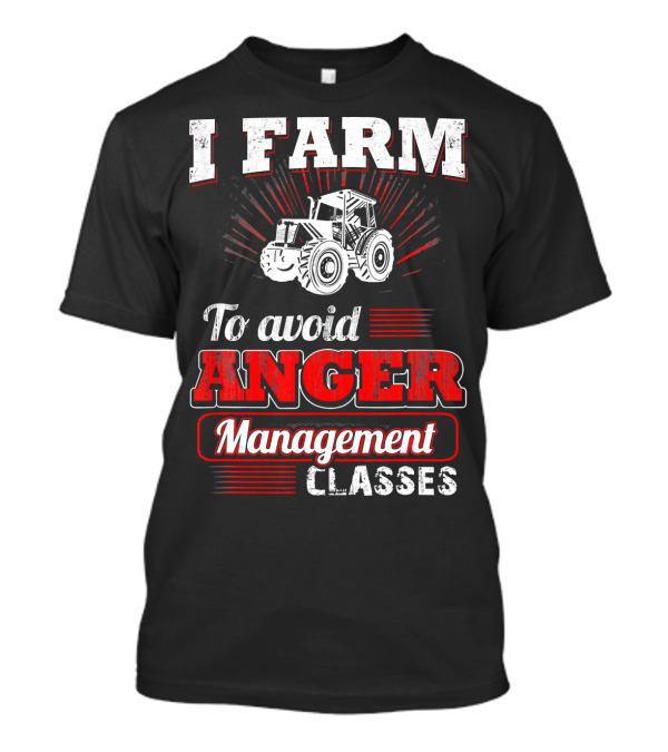 I Farm To Avoid Anger Management Classes Tractor T-Shirt