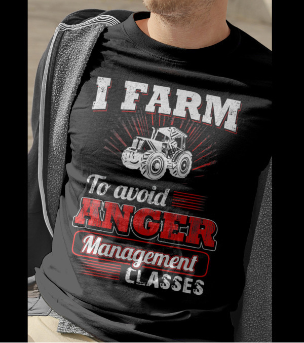 I Farm To Avoid Anger Management Classes Tractor T-Shirt