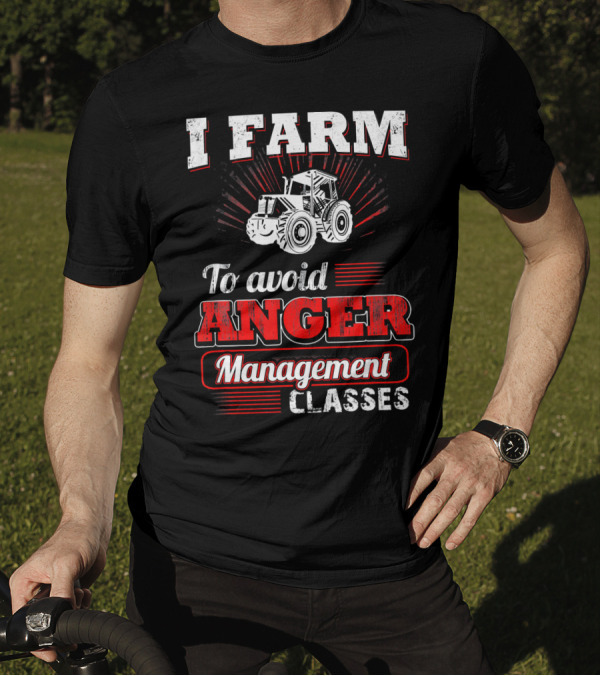 I Farm To Avoid Anger Management Classes Tractor T-Shirt