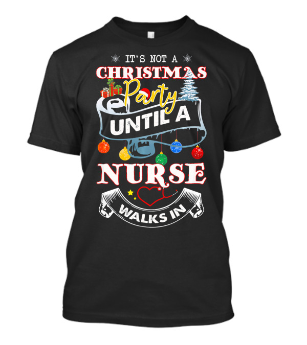 It's Not A Christmas Party Until A Nurse Walks In T-Shirt