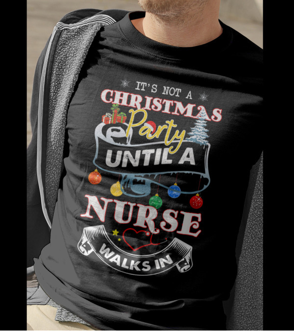 It's Not A Christmas Party Until A Nurse Walks In T-Shirt
