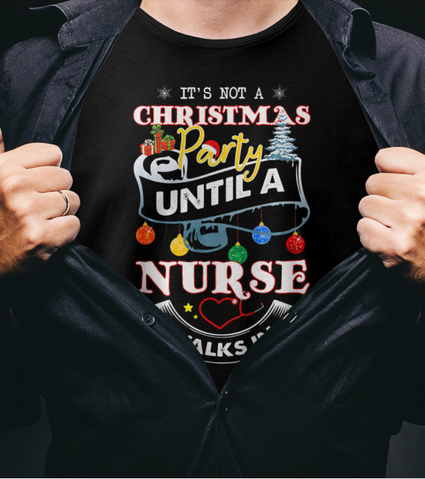 It's Not A Christmas Party Until A Nurse Walks In T-Shirt