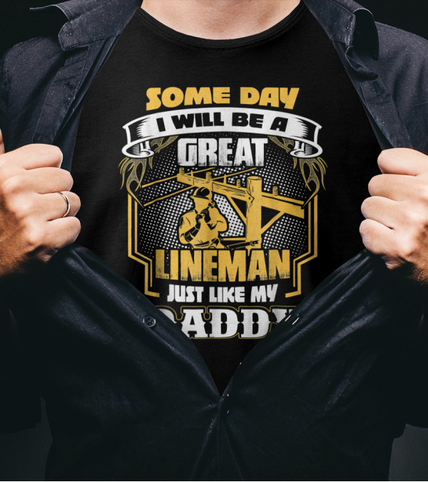 SOME DAY I WILL BE A GREAT LINEMAN JUST LIKE MY DADDY T-Shirt
