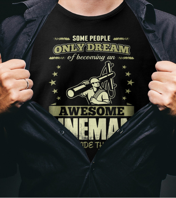Some People Only Dream Of Becoming An Awesome Lineman I Made That T-Shirt