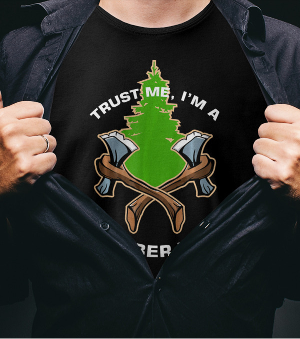 Trust Me I'm A Lumberjack With Crossed Axes And Tree T-Shirt