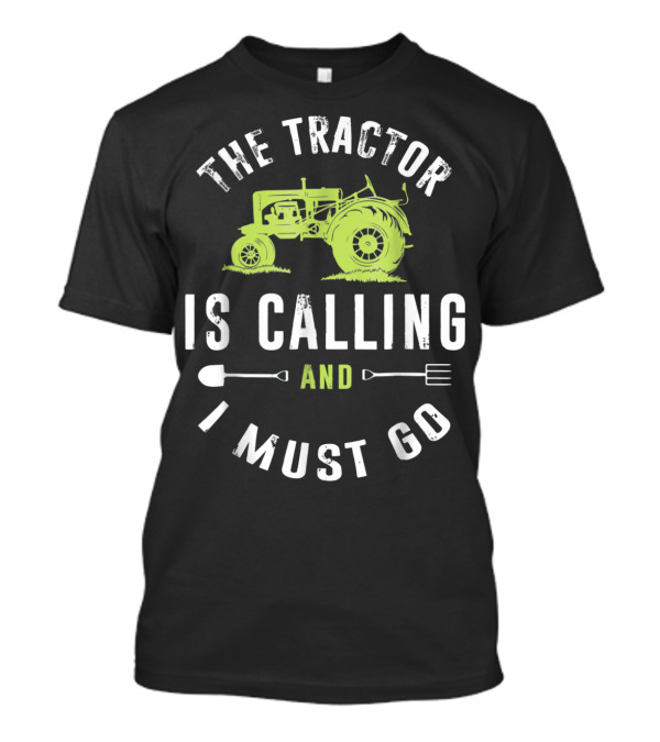 The Tractor Is Calling And I Must Go With Farming Tools T-Shirt