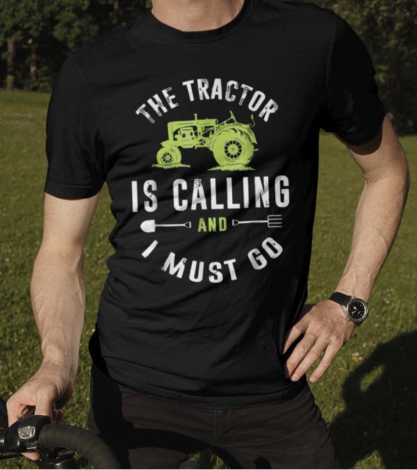 The Tractor Is Calling And I Must Go With Farming Tools T-Shirt