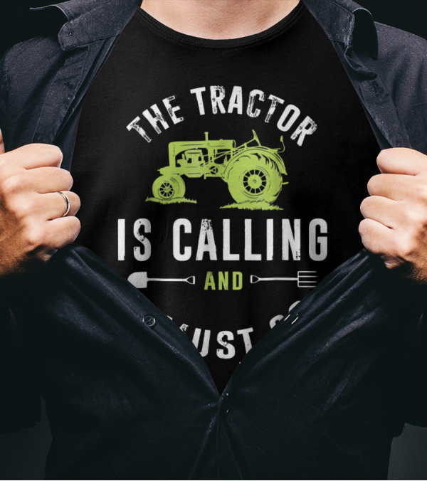 The Tractor Is Calling And I Must Go With Farming Tools T-Shirt