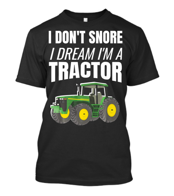 I Don't Snore I Dream I'm A Tractor Enthusiast Farming T-Shirt