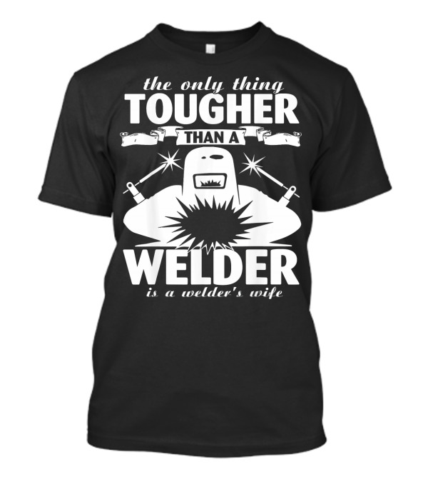 The Only Thing Tougher Than A Welder Is A Welder's Wife T-Shirt