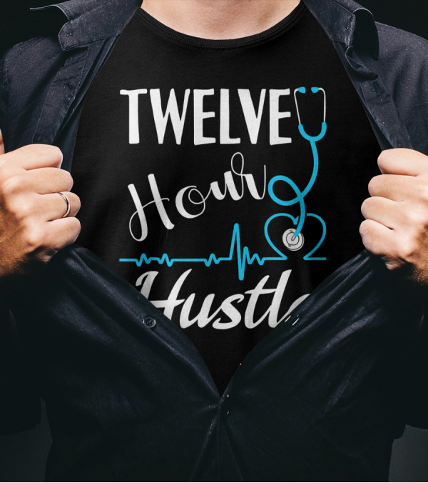 Twelve Hour Hustle Stethoscope RN Practitioner Nurse Heartbeat T-Shirt