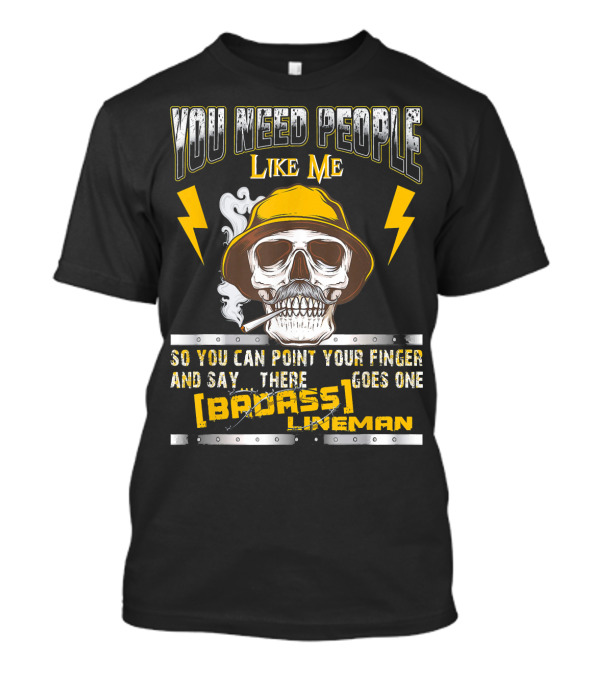 You Need People Like Me Badass Lineman Skull And Lightning T-Shirt