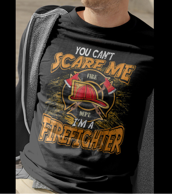 YOU CAN'T SCARE ME FIRE DEPT I'M A FIREFIGHTER T-Shirt