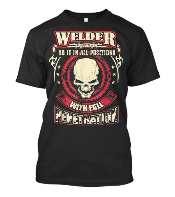 Welder Do It In All Positions With Full Penetration Skull T-Shirt