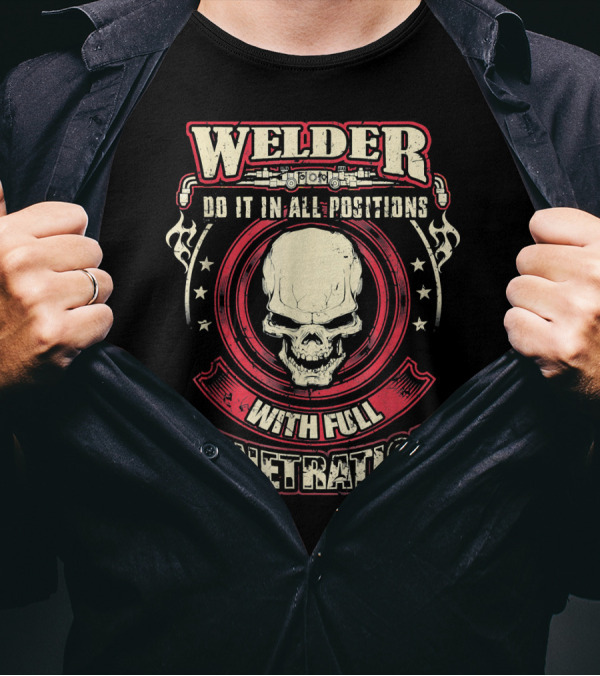 Welder Do It In All Positions With Full Penetration Skull T-Shirt