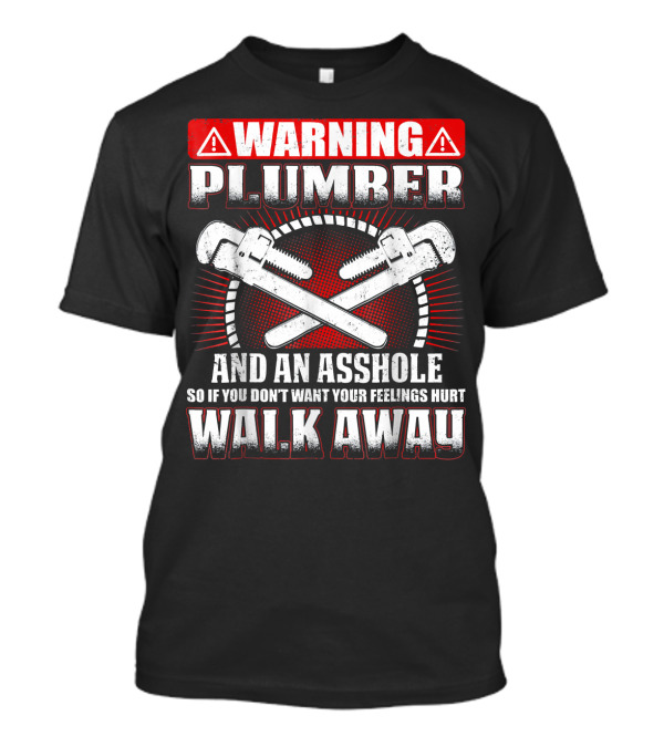 Warning Plumber And An Asshole So If You Don't Want Your Feelings Hurt Walk Away T-Shirt