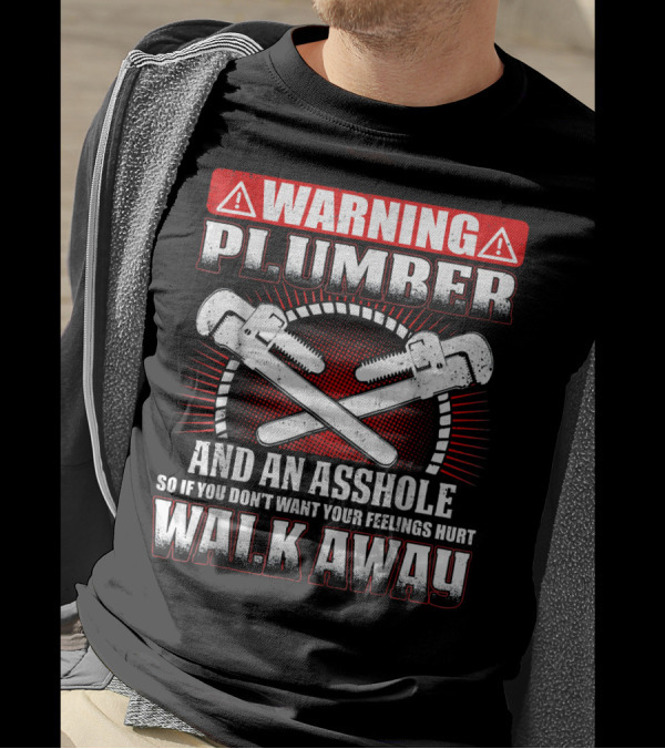 Warning Plumber And An Asshole So If You Don't Want Your Feelings Hurt Walk Away T-Shirt