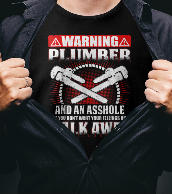 Warning Plumber And An Asshole So If You Don't Want Your Feelings Hurt Walk Away T-Shirt