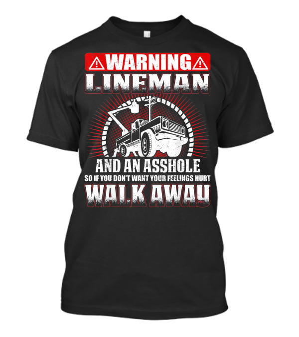 WARNING LINEMAN AND AN ASSHOLE SO IF YOU DON'T WANT YOUR FEELINGS HURT WALK AWAY T-Shirt