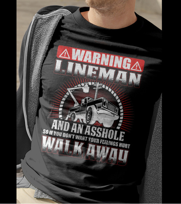 WARNING LINEMAN AND AN ASSHOLE SO IF YOU DON'T WANT YOUR FEELINGS HURT WALK AWAY T-Shirt