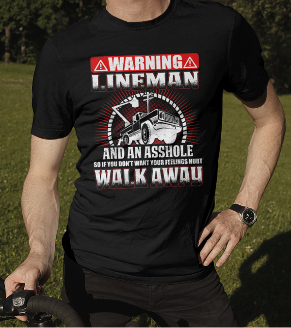 WARNING LINEMAN AND AN ASSHOLE SO IF YOU DON'T WANT YOUR FEELINGS HURT WALK AWAY T-Shirt