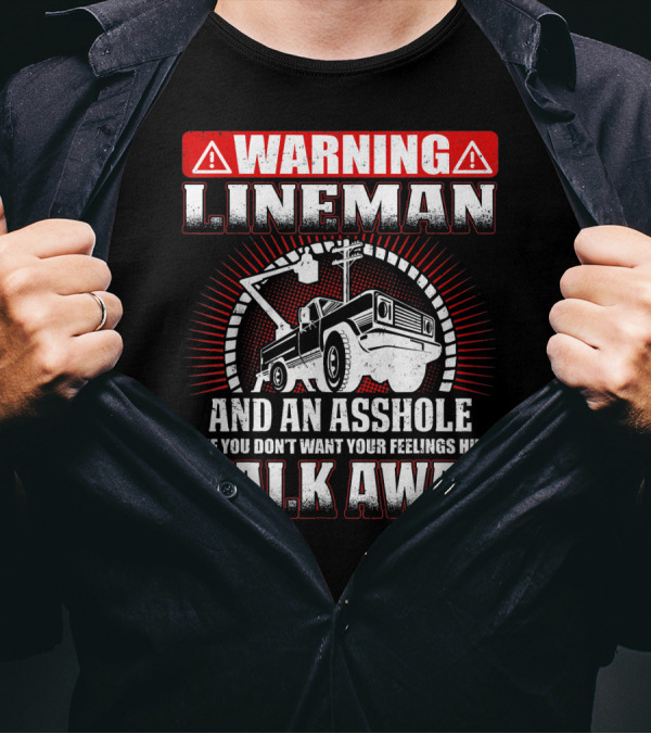 WARNING LINEMAN AND AN ASSHOLE SO IF YOU DON'T WANT YOUR FEELINGS HURT WALK AWAY T-Shirt